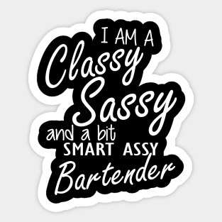 Bartender - I am sassy classy and a bit assy bartender Sticker